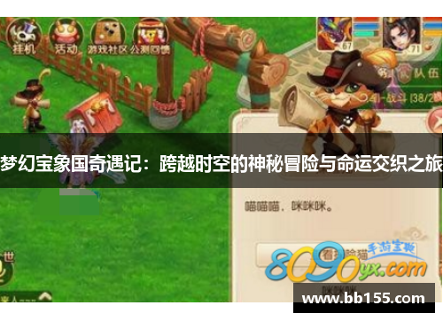 梦幻宝象国奇遇记：跨越时空的神秘冒险与命运交织之旅